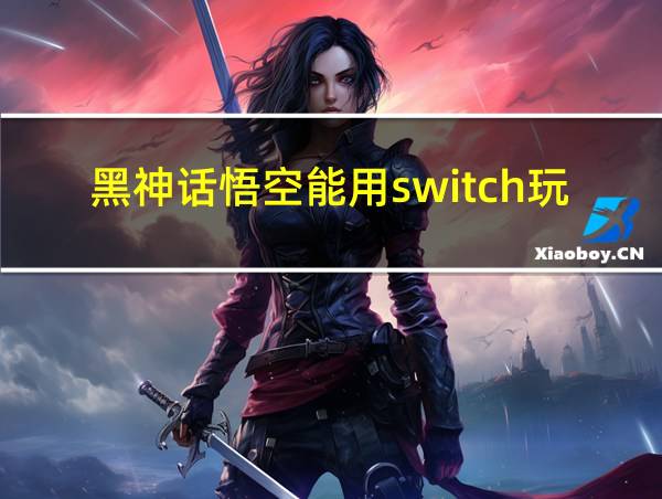 黑神话悟空能用switch玩吗的相关图片