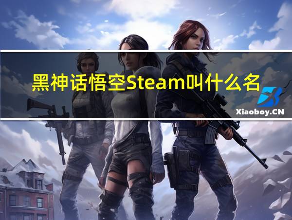 黑神话悟空Steam叫什么名字的相关图片