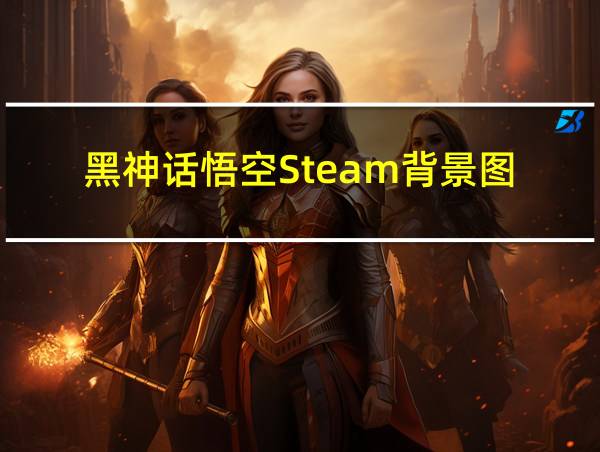 黑神话悟空Steam背景图的相关图片