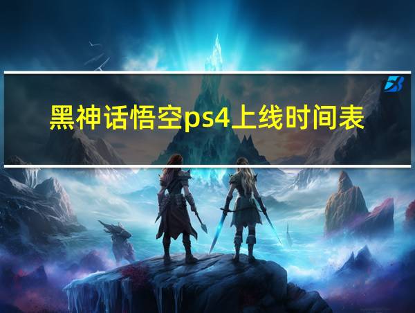 黑神话悟空ps4上线时间表的相关图片