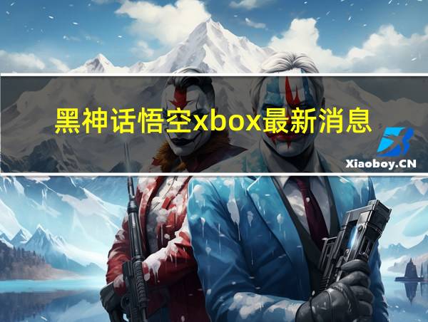 黑神话悟空xbox最新消息的相关图片