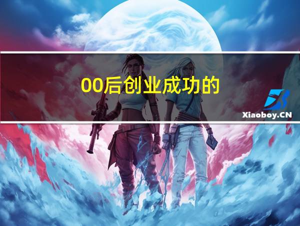 00后创业成功的的相关图片