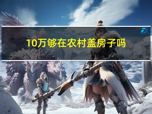 10万够在农村盖房子吗的相关图片