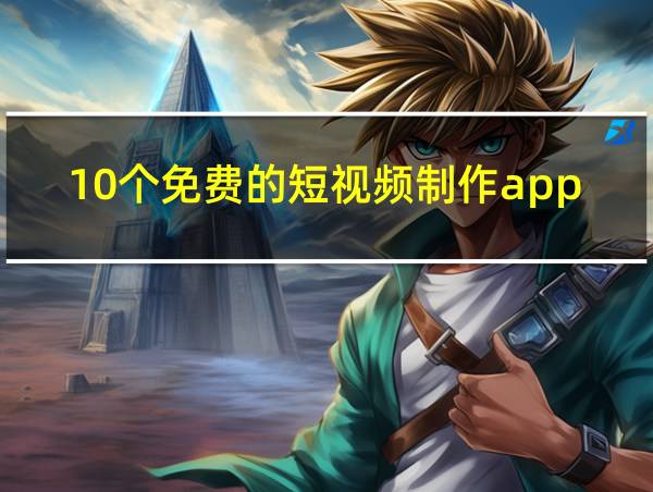 10个免费的短视频制作app的相关图片