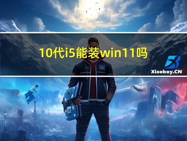 10代i5能装win11吗的相关图片