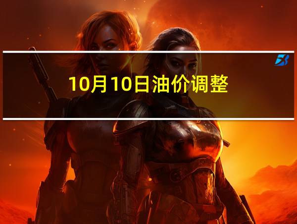 10月10日油价调整的相关图片