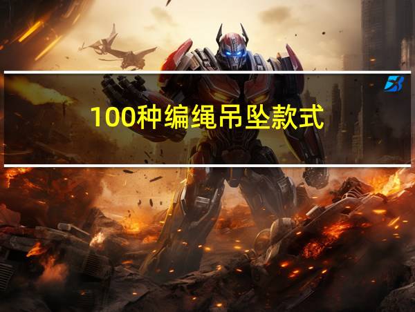 100种编绳吊坠款式的相关图片