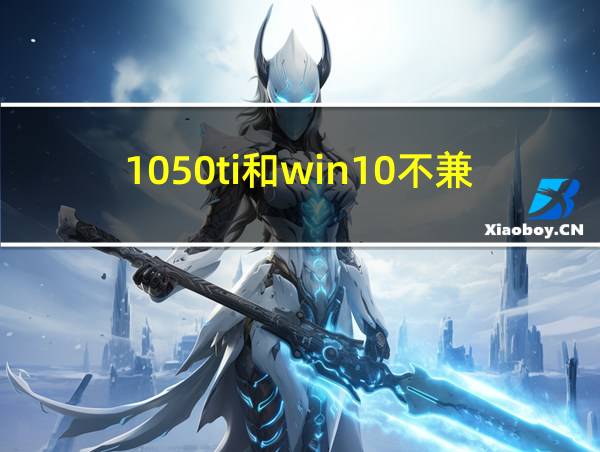 1050ti和win10不兼容的相关图片