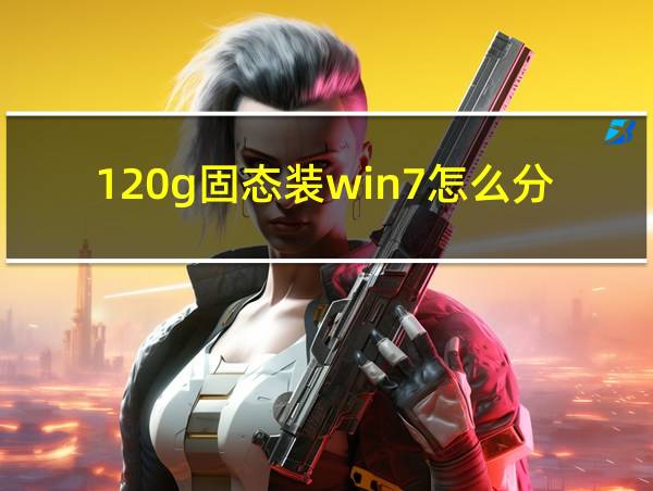 120g固态装win7怎么分区的相关图片