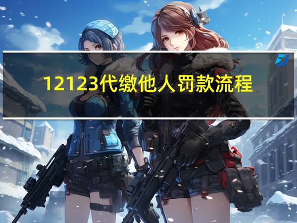 12123代缴他人罚款流程的相关图片