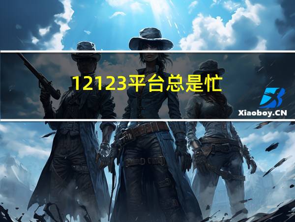 12123平台总是忙的相关图片