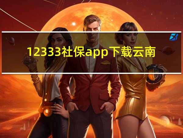 12333社保app下载云南人社的相关图片