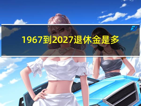 1967到2027退休金是多少的相关图片