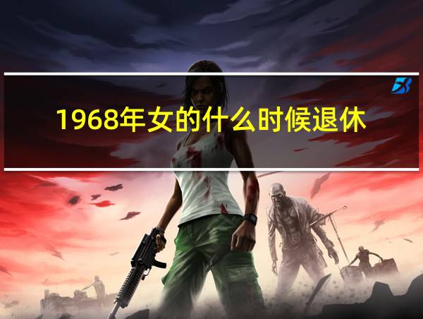 1968年女的什么时候退休的相关图片