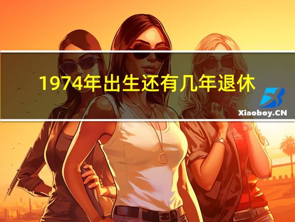 1974年出生还有几年退休的相关图片