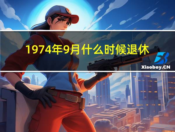 1974年9月什么时候退休的相关图片