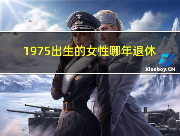 1975出生的女性哪年退休的相关图片