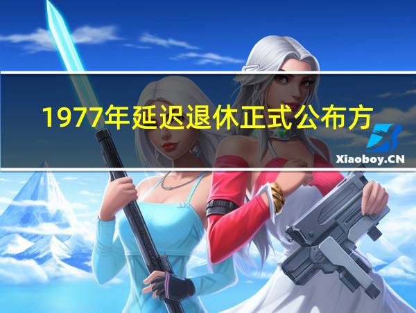 1977年延迟退休正式公布方案的相关图片