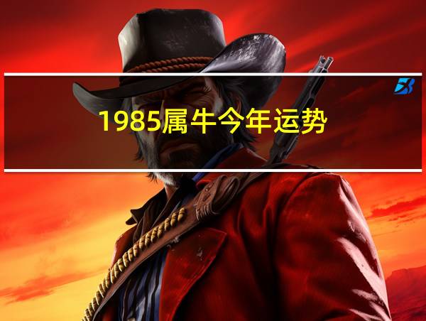 1985属牛今年运势的相关图片