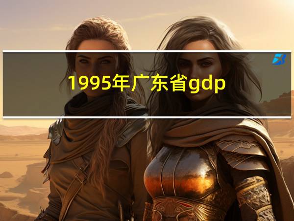 1995年广东省gdp的相关图片