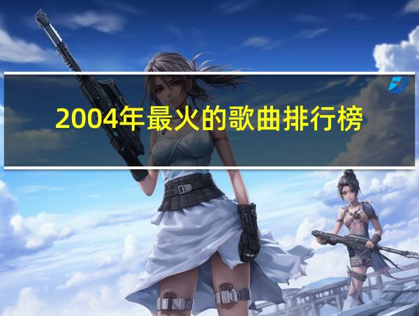 2004年最火的歌曲排行榜的相关图片