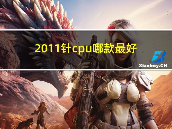 2011针cpu哪款最好的相关图片