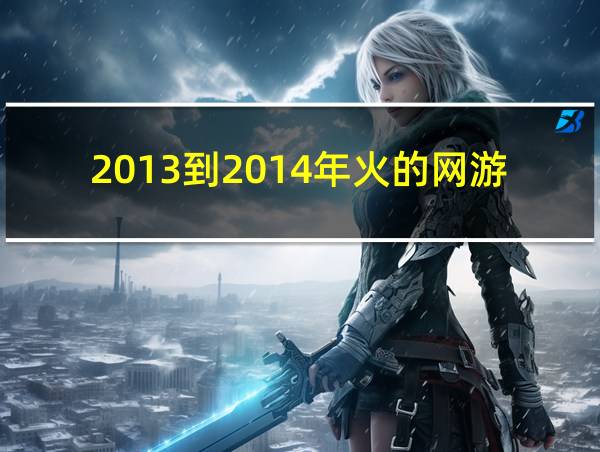 2013到2014年火的网游的相关图片