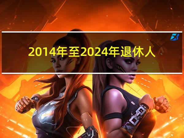 2014年至2024年退休人员的相关图片