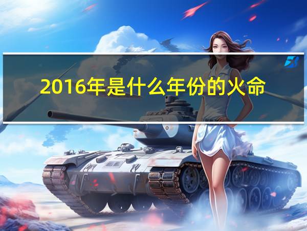 2016年是什么年份的火命的相关图片