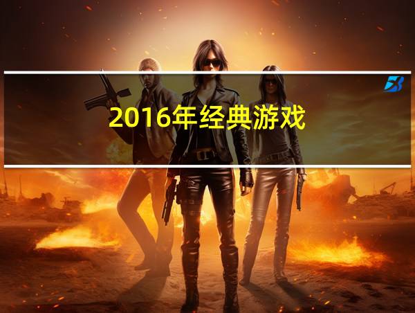 2016年经典游戏的相关图片