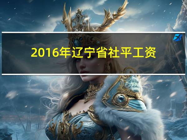 2016年辽宁省社平工资的相关图片