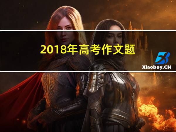 2018年高考作文题的相关图片