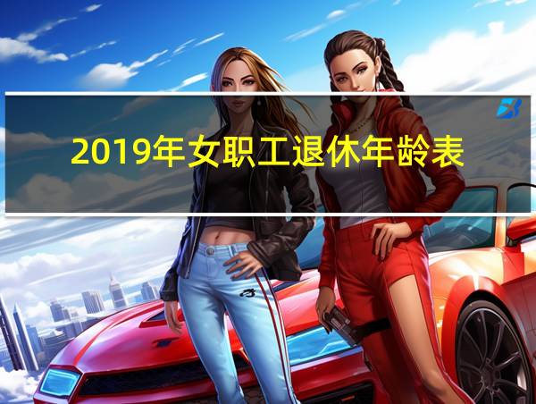 2019年女职工退休年龄表的相关图片