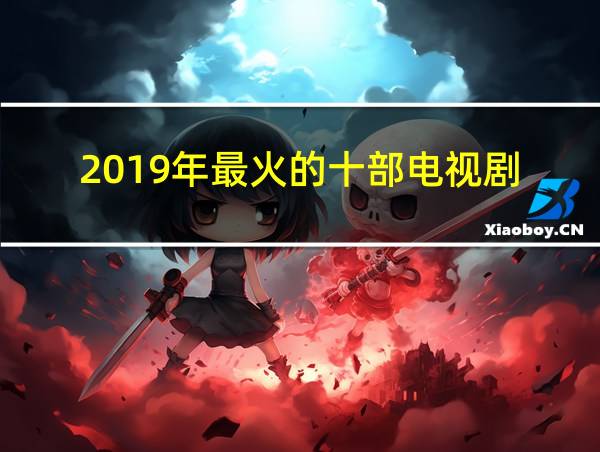 2019年最火的十部电视剧的相关图片