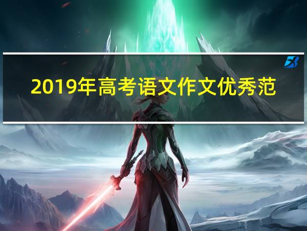 2019年高考语文作文优秀范文的相关图片