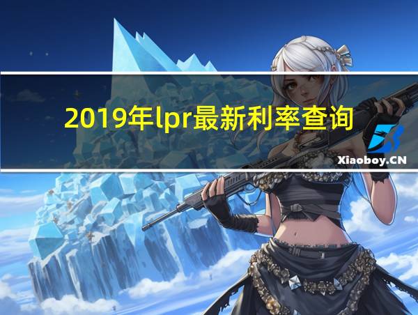 2019年lpr最新利率查询的相关图片