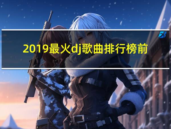 2019最火dj歌曲排行榜前十名的相关图片