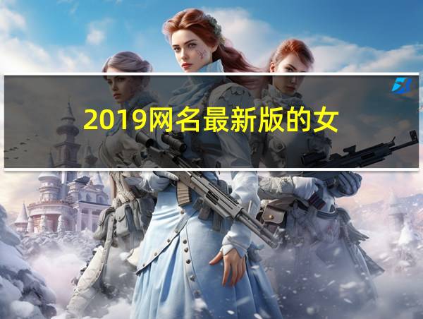 2019网名最新版的女的相关图片