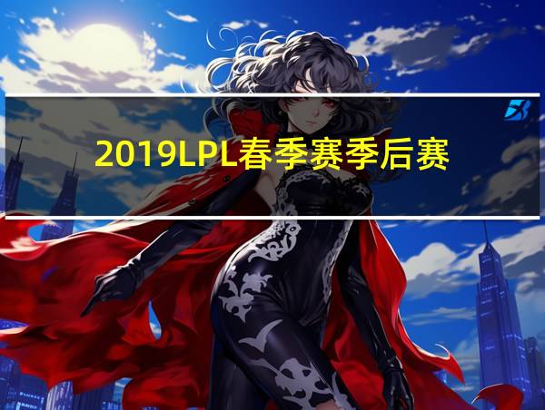 2019LPL春季赛季后赛的相关图片