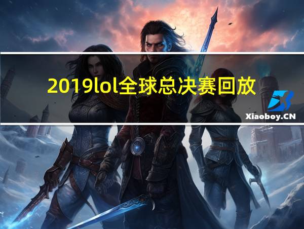 2019lol全球总决赛回放的相关图片