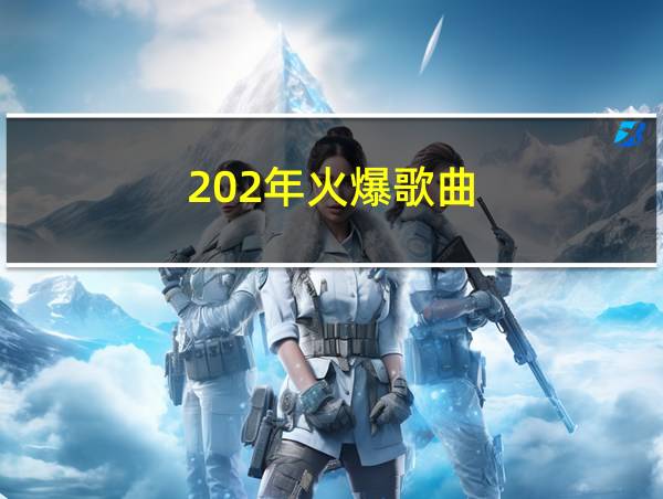 202年火爆歌曲的相关图片