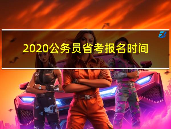 2020公务员省考报名时间的相关图片