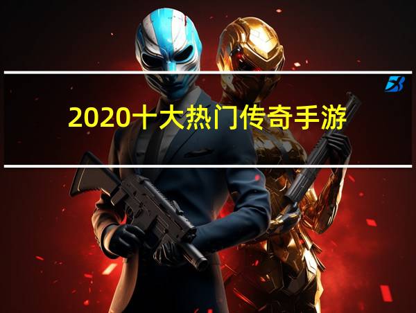 2020十大热门传奇手游的相关图片