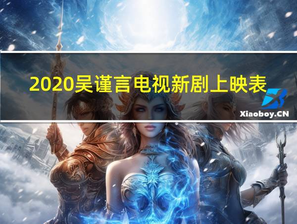 2020吴谨言电视新剧上映表的相关图片