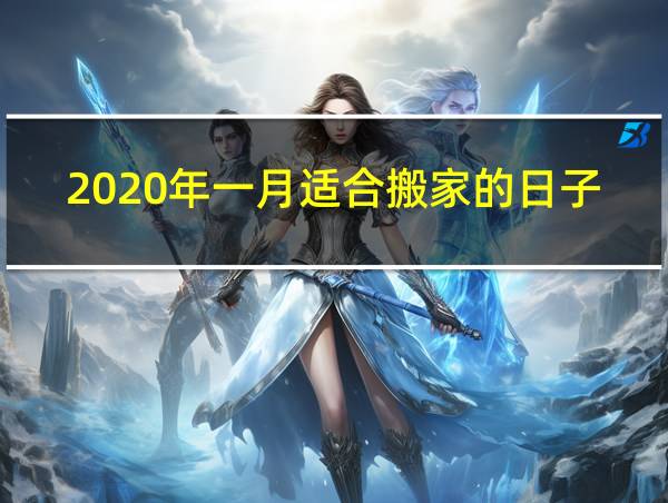 2020年一月适合搬家的日子的相关图片