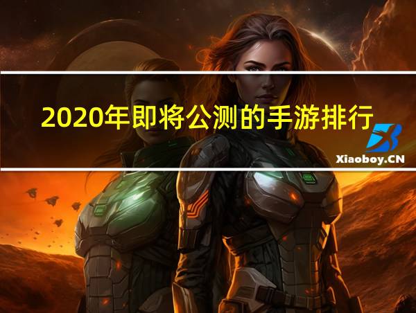 2020年即将公测的手游排行榜的相关图片