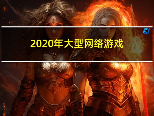 2020年大型网络游戏的相关图片