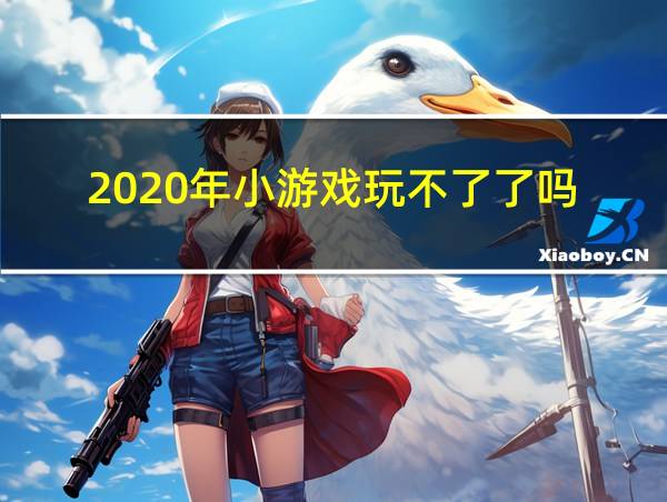 2020年小游戏玩不了了吗的相关图片