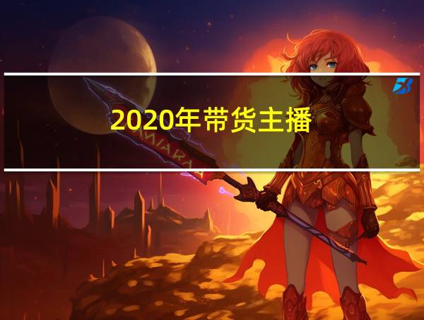 2020年带货主播的相关图片