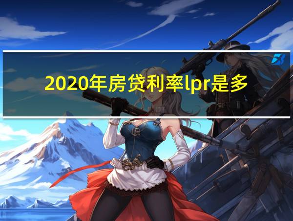 2020年房贷利率lpr是多少的相关图片